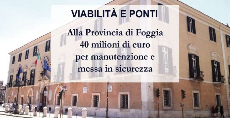 FINANZIAMENTI PER CIRCA 40 MILIONI SU PONTI E STRADE PER LA PROVINCIA DI FOGGIA